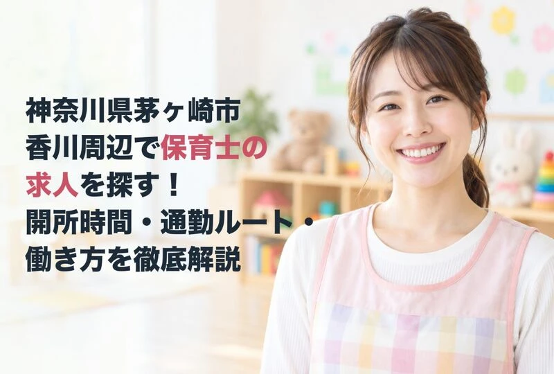 画像2619：神奈川県茅ヶ崎市香川周辺で保育士の求人を探す！開所時間・通勤ルート・働き方を徹底解説